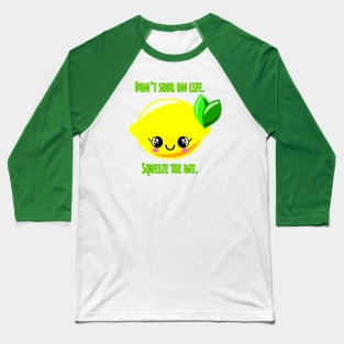 Don't sour on life. Squeeze the day. Baseball T-Shirt